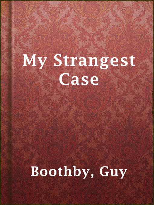 Title details for My Strangest Case by Guy Boothby - Available